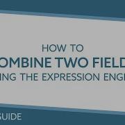 How To Combine Two Fields Using The Expression Engine