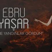 Ebru Yaşar Ben Ne Yangınlar Gördüm Yılbaşı Özel