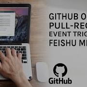 GitHub Opened Pull Request Event Triggers A Feishu Message