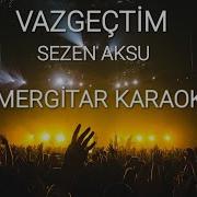 VAZGEÇTİM KARAOKE SEZEN AKSU ESMERGİTAR KARAOKE