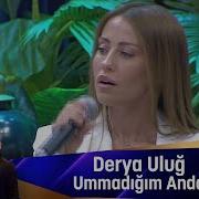 Derya Uluğ Ummadığım Anda