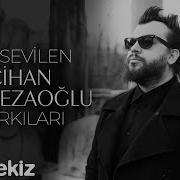 Cihan Mürtezaoğlu En Sevilen Şarkıları Cihan Mürtezaoğlu Slow Şarkılar
