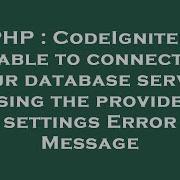 PHP CodeIgniter Unable To Connect To Your Database Server Using The Provided Settings Error Messa