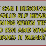 How Can I Resolve The Invalid ELF Header Warning When Trying To SSH And What Does It Mean