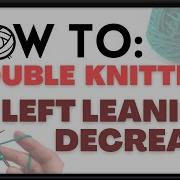 How To Double Knitting Left Leaning Decrease