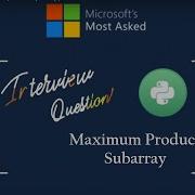 Microsoft Interview Question With Solution Maximum Product Subarray Leetcode Solution In Python