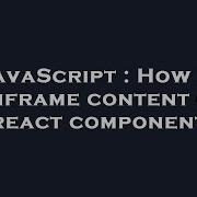 JavaScript How To Set Iframe Content Of A React Component