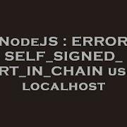 NodeJS ERROR SELF SIGNED CERT IN CHAIN Using Localhost