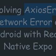 Resolving AxiosError Network Error On Android With React Native Expo