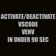 ACTIVATE DEACTIVATE VSCODE PYTHON VENV IN UNDER 90 SEC