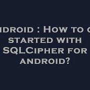 Android How To Get Started With SQLCipher For Android