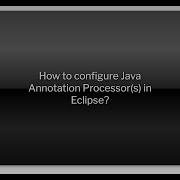 How To Configure Java Annotation Processor S In Eclipse
