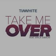 Tim White Take Me Over Audio Ft Erica Gibson