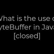 Java What Is The Use Of ByteBuffer In Java Closed 5solution
