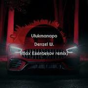 Ulukmanapo Denzel W Max Esenbekov Remix