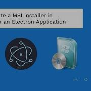 How To Create A MSI Installer In Windows For An Electron Framework Application