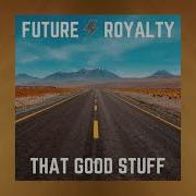 Future Royalty That Good Stuff Official Video