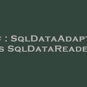 C SqlDataAdapter Vs SqlDataReader