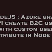 NodeJS Azure Graph API Create B2C User With Custom User Attribute In Node JS
