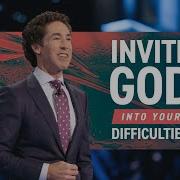 Invite God Into Your Difficulties Joel Osteen