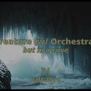 Creature By Half Alive W Orchestra But In A Cave