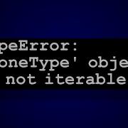 TypeError NoneType Object Is Not Iterable