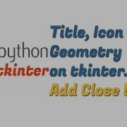 Python Tkinter GUI Add Title Icon And Geometry Add Tkinter Window Close Button Python Tk