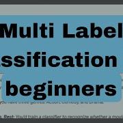 Multi Label Classification For Beginners