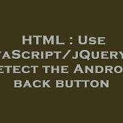 HTML Use JavaScript JQuery To Detect The Android Back Button