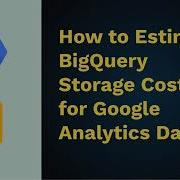 How To Estimate BigQuery Storage Costs For Google Analytics Data