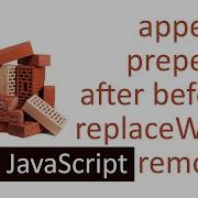 Append Prepend Before After ReplaceWith Remove JavaScript