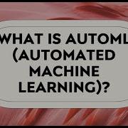 WHAT IS AutoML Automated Machine Learning
