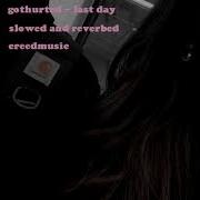 Gothurted Last Day Slowed And Reverbed