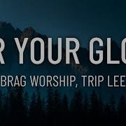 BRAG WORSHIP For Your Glory Ft Trip Lee Lyrics