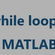 Matlab While Loops