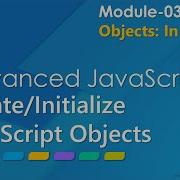 Advanced JavaScript Module 03 Part 02 Creating Initializing JavaScript Objects