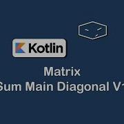 Matrix Sum Main Diagonal V1 In Kotlin