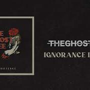 The Ghost I See IGNORANCE IS BLISS