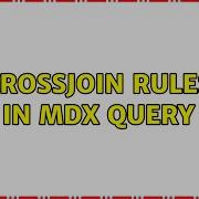 CrossJoin Rules In MDX Query
