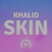 Khalid Skin Lyrics