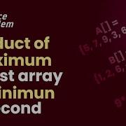 Product Of Maximum In First Array And Minimum In Second School Practice Problem GeeksforGeeks
