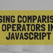 Comparison Operators In JavaScript In 2 Minutes