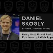 Using Next JS And Redux For Epic Noscript Web Apps Daniel Skogly React Advanced 2021