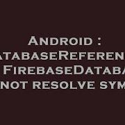 Android DatabaseReference And FirebaseDatabase Cannot Resolve Symbol