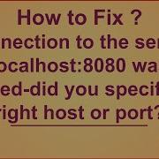 Fixing Connection To The Server Localhost 8080 Was Refused Did You Specify The Right Host Or Port