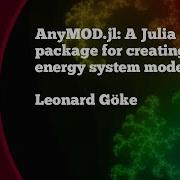 AnyMOD Jl A Julia Package For Creating Energy System Models Leonard Göke JuliaCon2021