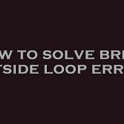 How To Solve Break Outside Loop Error