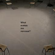 WHAT MAKES ME NERVOUS