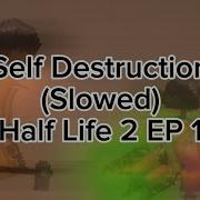 Self Destruction Slowed Half Life 2 EP 1