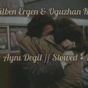 Gülben Ergen Oğuzhan Koç Aşkla Aynı Değil Slowed Reverb